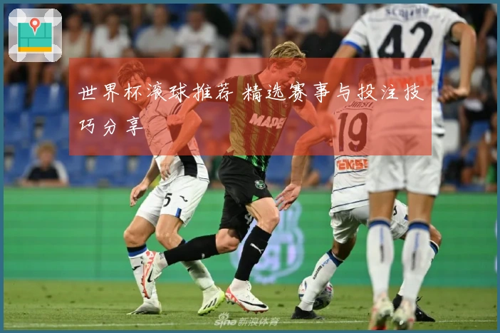 世界杯滚球推荐 精选赛事与投注技巧分享