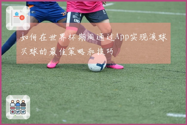 如何在世界杯期间通过App实现滚球买球的最佳策略和技巧